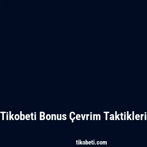 Tikobeti Bonus Çevrim Taktikleri