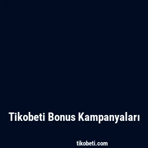 Tikobeti Bonus Kampanyaları