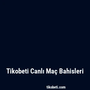 Tikobeti Canlı Maç Bahisleri