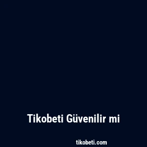 Tikobeti Güvenilir mi