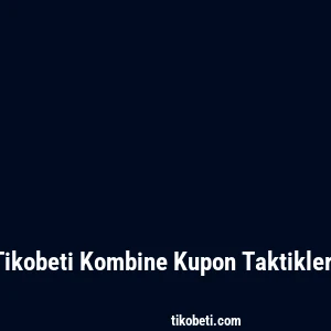Tikobeti Kombine Kupon Taktikleri