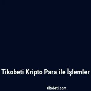 Tikobeti Kripto Para ile İşlemler