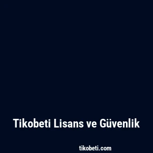 Tikobeti Lisans ve Güvenlik