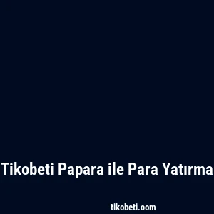 Tikobeti Papara ile Para Yatırma