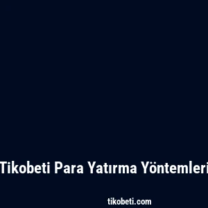 Tikobeti Para Yatırma Yöntemleri